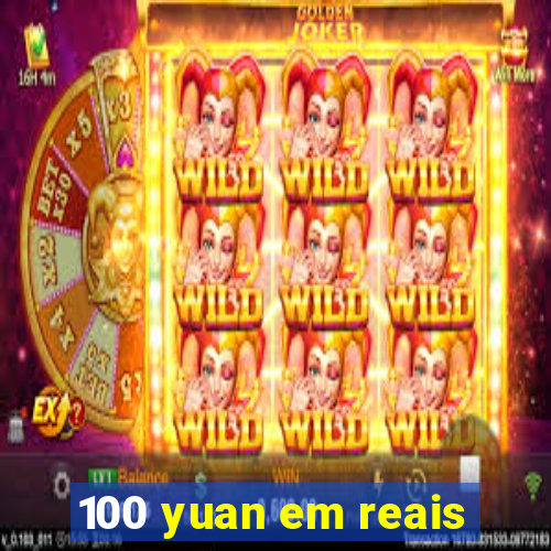 100 yuan em reais